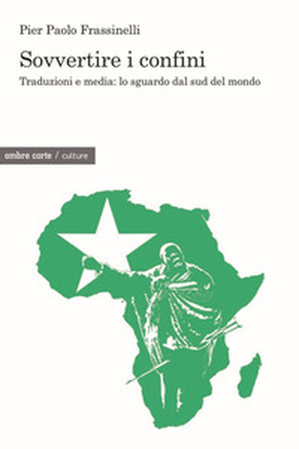 Sovvertire i confini. Traduzioni e media: lo sguardo dal sud del mondo - Librerie.coop Sovvertire i confini. Traduzioni e media: lo sguardo dal sud del mondo - Librerie.coop