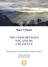 The union between you and me creates us. Psychosynthesis with individuals of different abilities - Librerie.coop