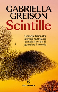 Scintille. Come la fisica dei sistemi complessi cambia il modo di guardare il mondo - Librerie.coop