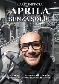 Aprila senza soldi. Se una volta hai ottenuto quello che volevi, perché non dovresti riuscirci di nuovo? - Librerie.coop