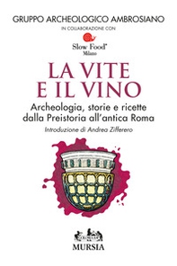 Le vite e il vino. Archeologia, storie e ricette dalla preistoria all'antica Roma - Librerie.coop