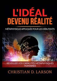 L'Idéal devenu Réalité. Métaphysique appliquée pour les débutants. Réveiller vos capacités métaphysiques humaines - Librerie.coop