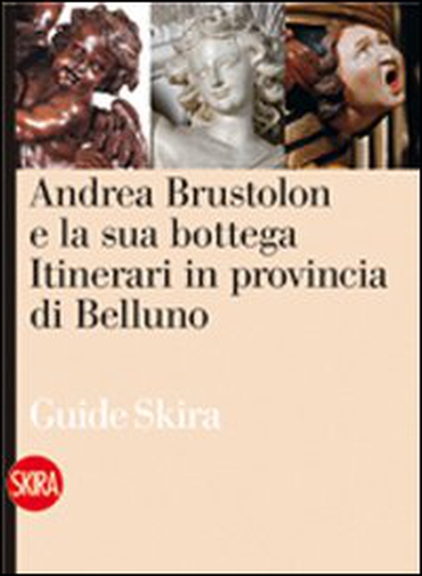 Andrea Brustolon e la sua bottega. Itinerari in provincia di Belluno - Librerie.coop Andrea Brustolon e la sua bottega. Itinerari in provincia di Belluno - Librerie.coop