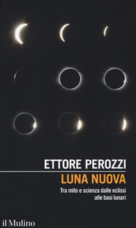 Luna nuova. Tra mito e scienza dalle eclissi alle basi lunari - Librerie.coop