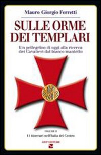 Sulle orme dei Templari. Un pellegrino di oggi alla ricerca dei cavalieri dal bianco mantello - Vol. 2 - Librerie.coop