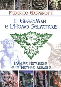 Il greenman e l'homo selvaticus. L'anima naturale e la natura animale - Librerie.coop