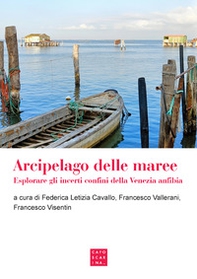 Arcipelago delle maree. Esplorare gli incerti confini della Venezia anfibia - Librerie.coop