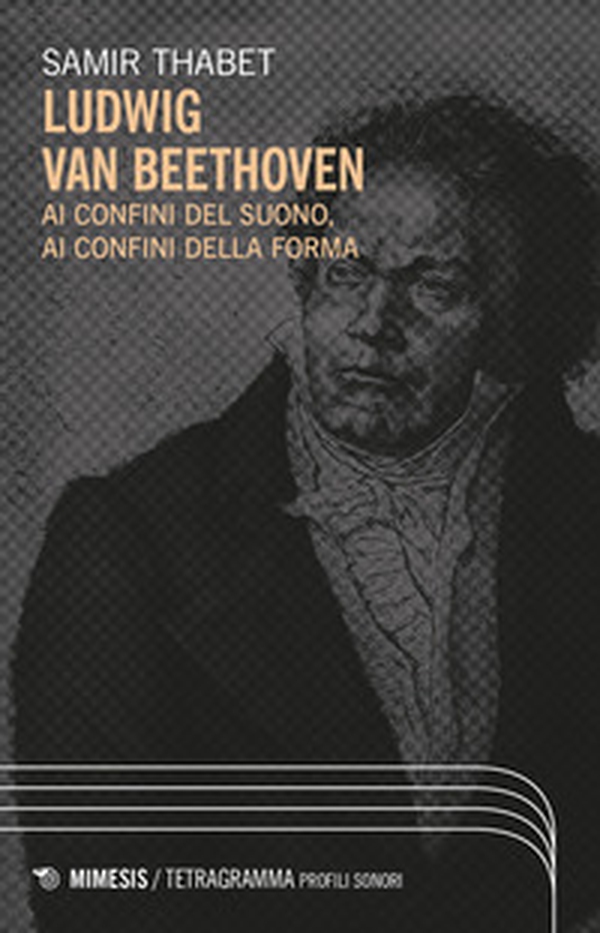 Ludwig Van Beethoven. Ai confini del suono, ai confini della forma - Librerie.coop