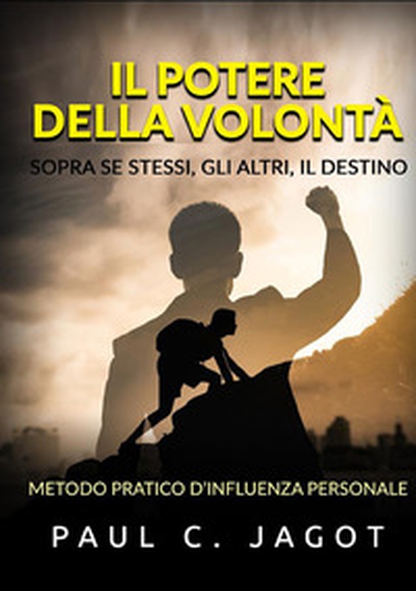 Il potere della volontà. Sopra se stessi, gli altri, il destino. Metodo pratico d'influenza personale - Librerie.coop Il potere della volontà. Sopra se stessi, gli altri, il destino. Metodo pratico d'influenza personale - Librerie.coop
