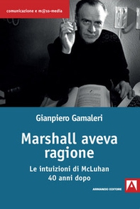 Marshall aveva ragione. Le intuizioni di McLuhan 40 anni dopo - Librerie.coop