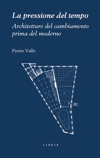 La pressione del tempo. Architetture del cambiamento prima del moderno - Librerie.coop