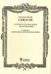 Carlo III o La dinastia e le due Sicilie. Riscontri storici. In appendice «I difensori confutati dai difesi» - Librerie.coop