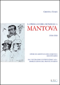 La prima guerra mondiale a Mantova 1914-1918. Opere di assistenza del comune e dei cittadini. Dal «neutralismo e interventismo» alla mobilitazione del fronte interno - Librerie.coop