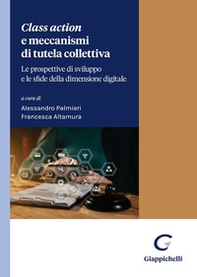 Class action e meccanismi di tutela collettiva. Le prospettive di sviluppo e le sfide della dimensione digitale - Librerie.coop