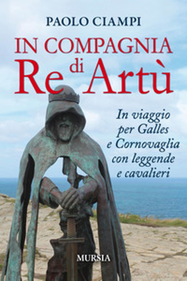 In compagnia di re Artù. In viaggio per Galles e Cornovaglia con leggende e cavalieri - Librerie.coop In compagnia di re Artù. In viaggio per Galles e Cornovaglia con leggende e cavalieri - Librerie.coop