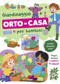 Giardinaggio e orto in casa per bambini. Piante, giardino e orto. Scopri, semina e coltiva la natura - Librerie.coop