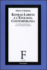 Konrad Lorenz e l'etologia contemporanea. L'eredità problematica di uno scienziato inattuale - Librerie.coop
