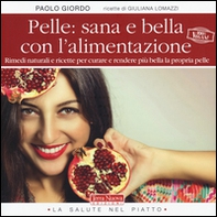 Pelle: sana e bella con l'alimentazione. Rimedi naturali e ricette per curare e rendere più bella la propria pelle - Librerie.coop