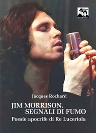 Jim Morrison. Segnali di fumo. Poesie apocrife di Re Lucertola - Librerie.coop