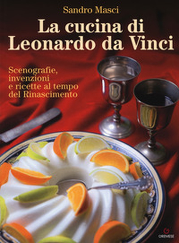 La cucina di Leonardo da Vinci. Scenografie, invenzioni e ricette al tempo del Rinascimento - Librerie.coop La cucina di Leonardo da Vinci. Scenografie, invenzioni e ricette al tempo del Rinascimento - Librerie.coop