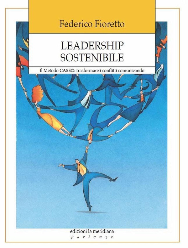 Leadership sostenibile. Il Metodo CASE: trasformare i conflitti comunicando - Librerie.coop Leadership sostenibile. Il Metodo CASE: trasformare i conflitti comunicando - Librerie.coop