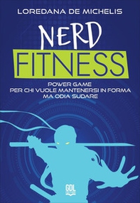 Nerd fitness. Power game per chi vuole mantenersi in forma ma odia sudare - Librerie.coop