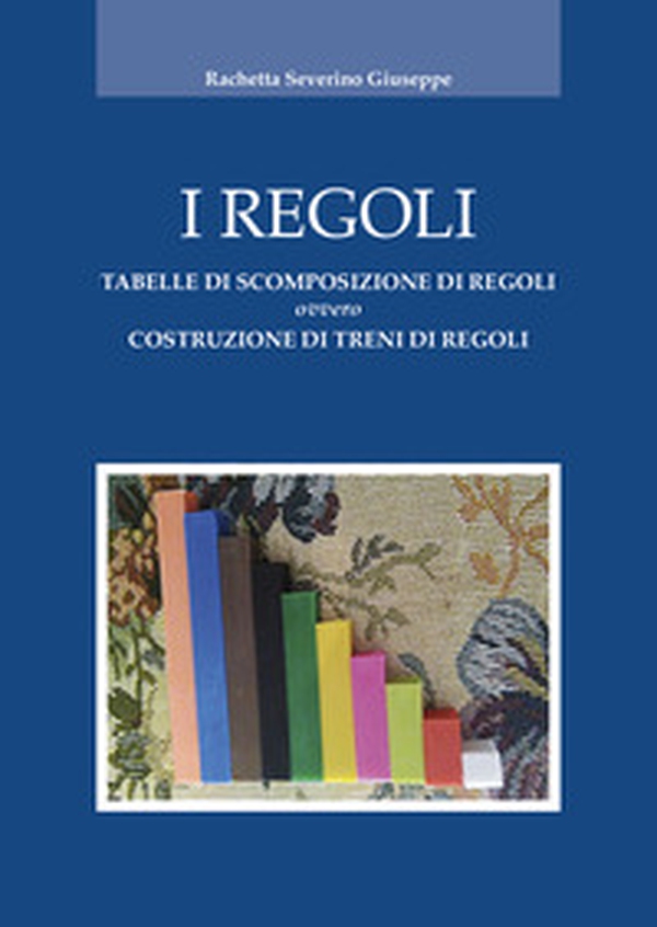 I regoli. Tabelle di scomposizione di regoli ovvero costruzione di treni di regoli - Librerie.coop I regoli. Tabelle di scomposizione di regoli ovvero costruzione di treni di regoli - Librerie.coop