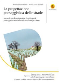 La progettazione paesaggistica delle strade. Manuale per la mitigazione degli impatti paesaggistici stradali mediante la vegetazione - Librerie.coop