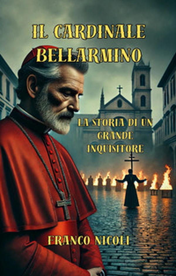 Il Cardinale Bellarmino. Storia di un grande inquisitore - Librerie.coop