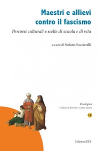 Maestri e allievi contro il fascismo. Percorsi culturali e scelte di scuola e di vita - Librerie.coop