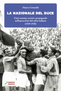 La Nazionale del duce. Fatti, uomini, società e propaganda nell'epoca d'oro del calcio italiano (1929-1938) - Librerie.coop