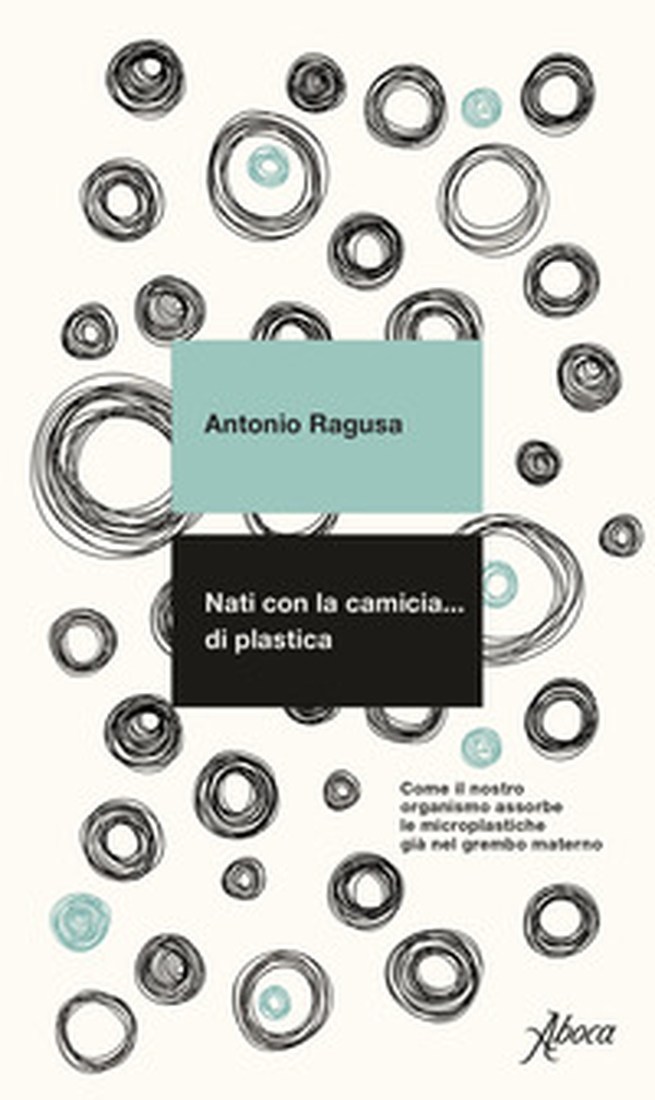 Nati con la camicia... di plastica. Come il nostro organismo assorbe le microplastiche già nel grembo materno - Librerie.coop Nati con la camicia... di plastica. Come il nostro organismo assorbe le microplastiche già nel grembo materno - Librerie.coop