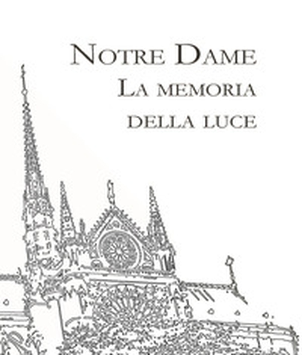 Notre Dame. La memoria della Luce - Librerie.coop Notre Dame. La memoria della Luce - Librerie.coop