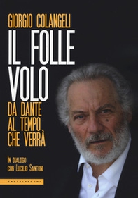 Il folle volo. Da Dante al tempo che verrà - Librerie.coop Il folle volo. Da Dante al tempo che verrà - Librerie.coop