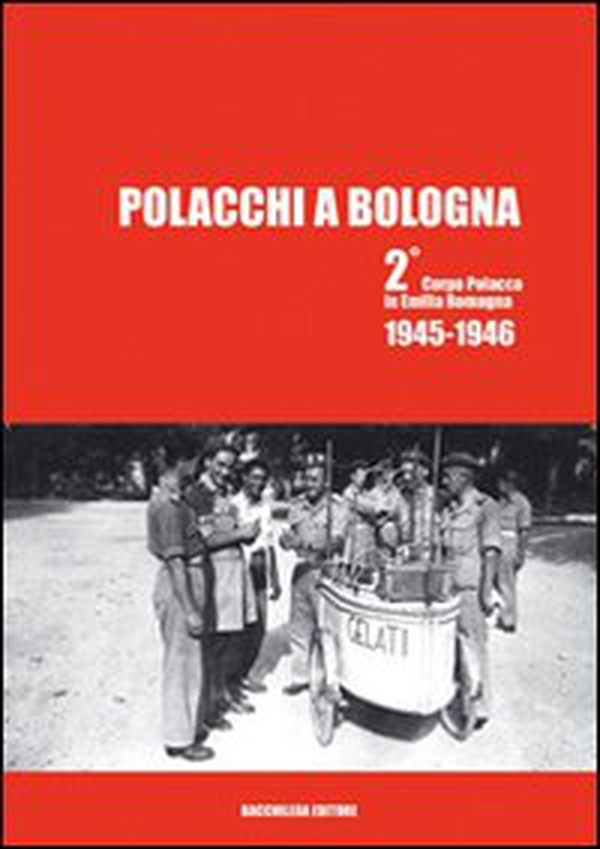 Polacchi a Bologna 2º corpo polacco in Emilia Romagna (1945-1946) - Librerie.coop Polacchi a Bologna 2º corpo polacco in Emilia Romagna (1945-1946) - Librerie.coop