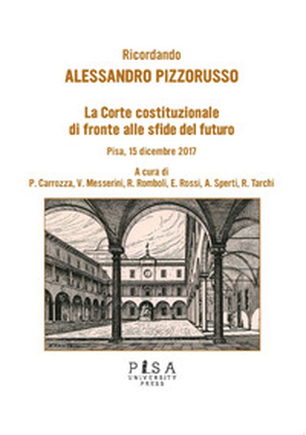 Ricordando Alessandro Pizzorusso. La Corte Costituzionale di fronte alle sfide del futuro (Pisa, 15 dicembre 2017) - Librerie.coop