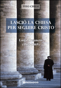 Lasciò la Chiesa per seguire Cristo. Luigi Desanctis (1808-1869) - Librerie.coop