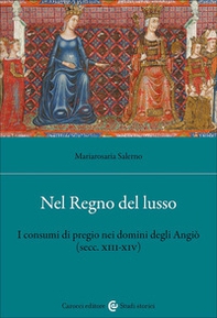 Nel Regno del lusso. I consumi di pregio nei domini degli Angiò (secc. XIII-XIV) - Librerie.coop Nel Regno del lusso. I consumi di pregio nei domini degli Angiò (secc. XIII-XIV) - Librerie.coop