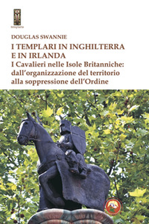 I templari in Inghilterra e in Irlanda. I cavalieri nelle isole britanniche: dall'organizzazione del territorio alla soppressione dell'ordine - Librerie.coop