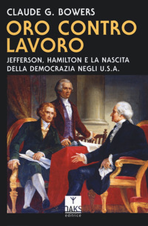 Oro contro lavoro: Jefferson, Hamilton e la nascita della democrazia in USA - Librerie.coop Oro contro lavoro: Jefferson, Hamilton e la nascita della democrazia in USA - Librerie.coop