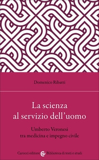 La scienza al servizio dell'uomo. Umberto Veronesi tra medicina e impegno civile - Librerie.coop