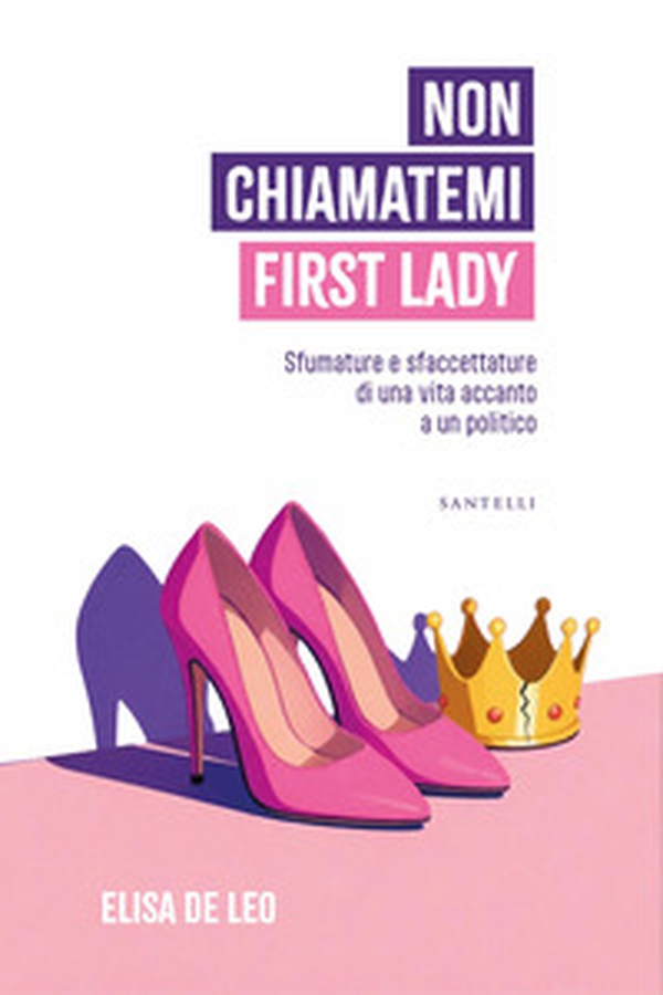 Non chiamatemi First Lady. Sfumature e sfaccettature di una vita accanto a un politico - Librerie.coop