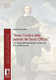«Sotto l'ombra della patente del Santo Officio». I familiares dell'Inquisizione romana tra XVI e XVII secolo - Librerie.coop