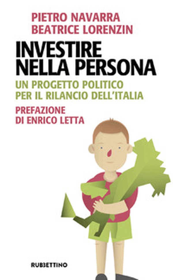 Investire nella persona. Un progetto politico per il rilancio dell'Italia - Librerie.coop Investire nella persona. Un progetto politico per il rilancio dell'Italia - Librerie.coop