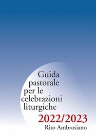 Guida pastorale per le celebrazioni liturgiche 2022-2023. Rito ambrosiano - Librerie.coop