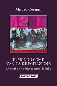Il mondo come vanità e recitazione. Aforismi e note fuori (e sopra) le righe - Librerie.coop Il mondo come vanità e recitazione. Aforismi e note fuori (e sopra) le righe - Librerie.coop