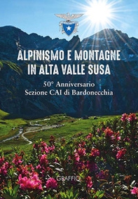 Alpinismo e montagne in Valle di Susa. 50° Anniversario Sezione CAI Bardonecchia - Librerie.coop