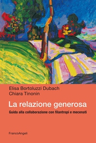 La relazione generosa. Guida alla collaborazione con filantropi e mecenati - Librerie.coop
