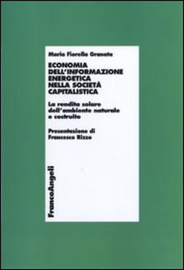 Economia dell'informazione energetica nella società capitalistica. La rendita solare dell'ambiente naturale e costruito - Librerie.coop Economia dell'informazione energetica nella società capitalistica. La rendita solare dell'ambiente naturale e costruito - Librerie.coop