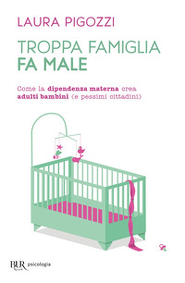 Troppa famiglia fa male. Come la dipendenza materna crea adulti bambini (e pessimi cittadini) - Librerie.coop Troppa famiglia fa male. Come la dipendenza materna crea adulti bambini (e pessimi cittadini) - Librerie.coop